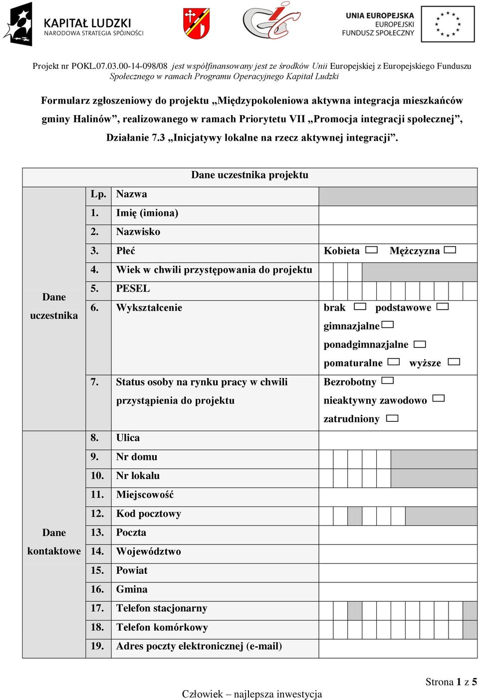 Wiek w chwili przystępowania do projektu 5. PESEL 6. Wykształcenie brak podstawowe gimnazjalne ponadgimnazjalne pomaturalne wyższe 7.