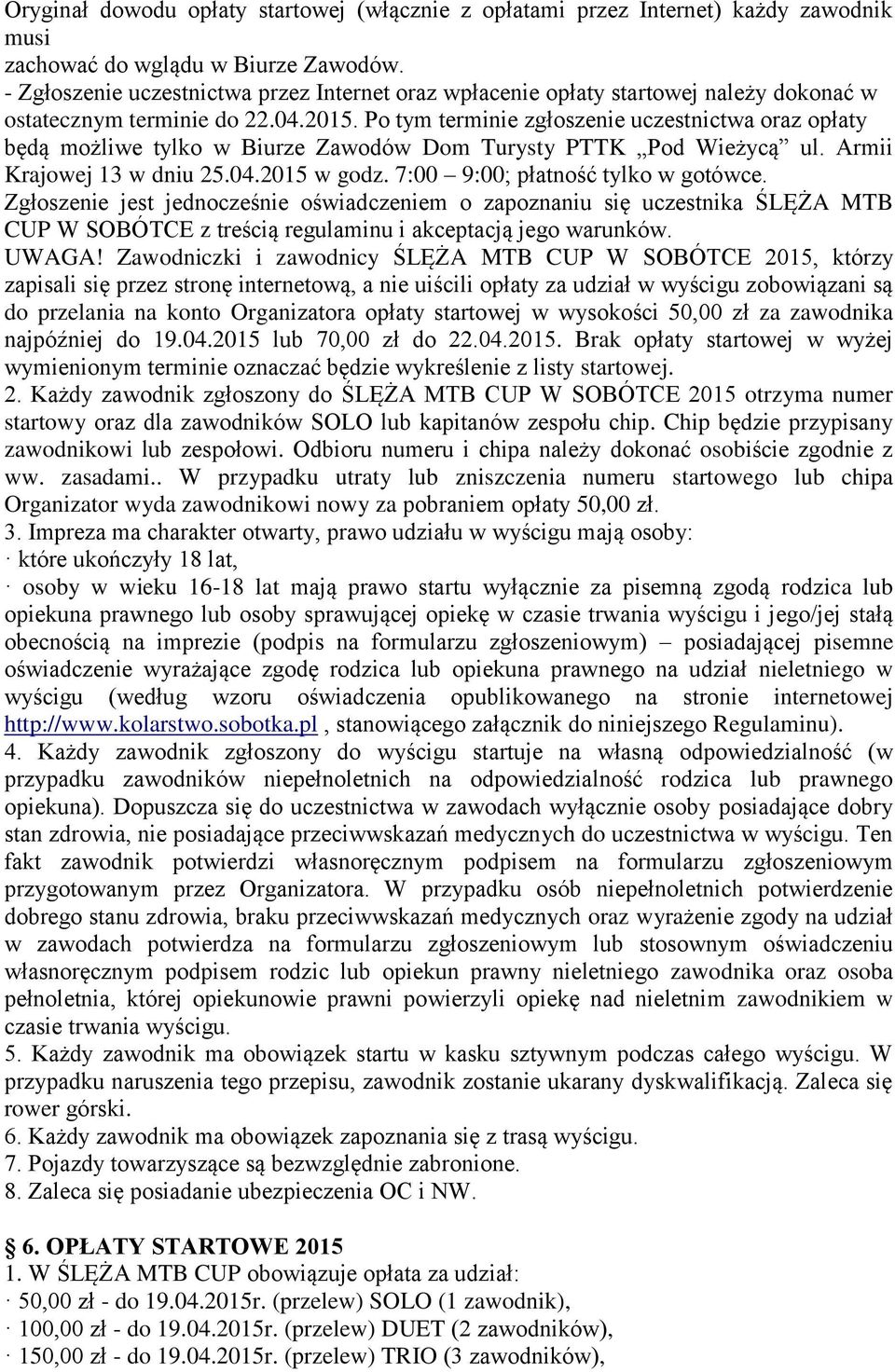 Po tym terminie zgłoszenie uczestnictwa oraz opłaty będą możliwe tylko w Biurze Zawodów Dom Turysty PTTK Pod Wieżycą ul. Armii Krajowej 13 w dniu 25.04.2015 w godz.