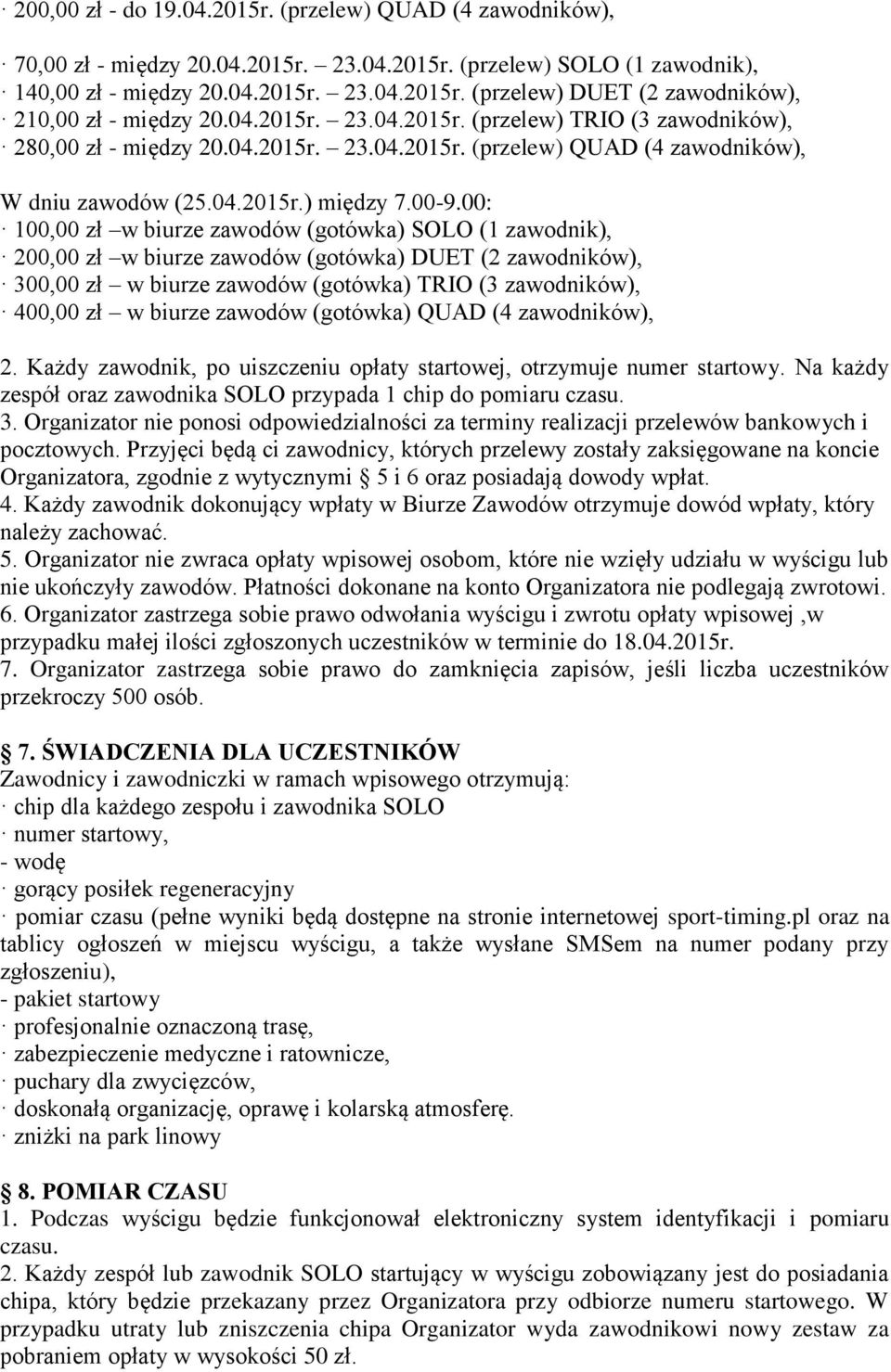 00: 100,00 zł w biurze zawodów (gotówka) SOLO (1 zawodnik), 200,00 zł w biurze zawodów (gotówka) DUET (2 zawodników), 300,00 zł w biurze zawodów (gotówka) TRIO (3 zawodników), 400,00 zł w biurze