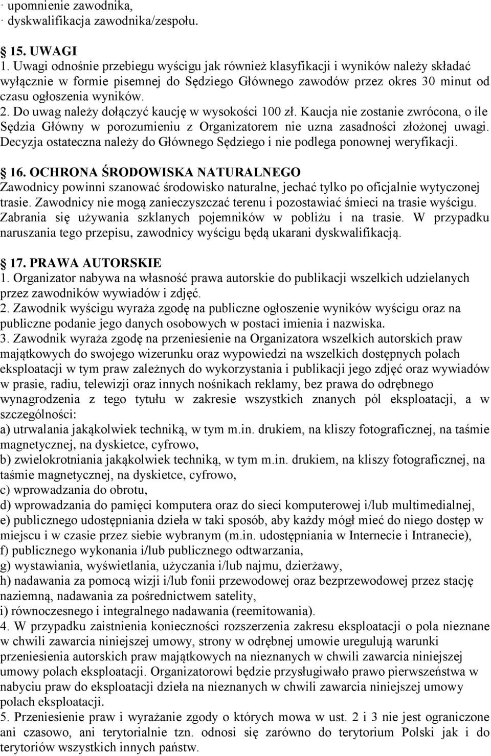 Do uwag należy dołączyć kaucję w wysokości 100 zł. Kaucja nie zostanie zwrócona, o ile Sędzia Główny w porozumieniu z Organizatorem nie uzna zasadności złożonej uwagi.