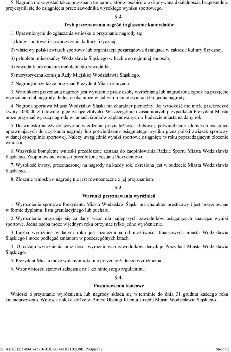 Uprawnionymi do zgłaszania wniosku o przyznanie nagrody są: 1) kluby sportowe i stowarzyszenia kultury fizycznej, 2) właściwy polski związek sportowy lub organizacja pozarządowa działająca w zakresie