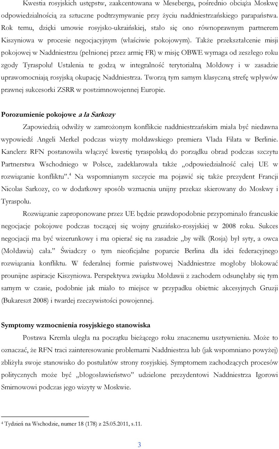 TakŜe przekształcenie misji pokojowej w Naddniestrzu (pełnionej przez armię FR) w misję OBWE wymaga od zeszłego roku zgody Tyraspolu!