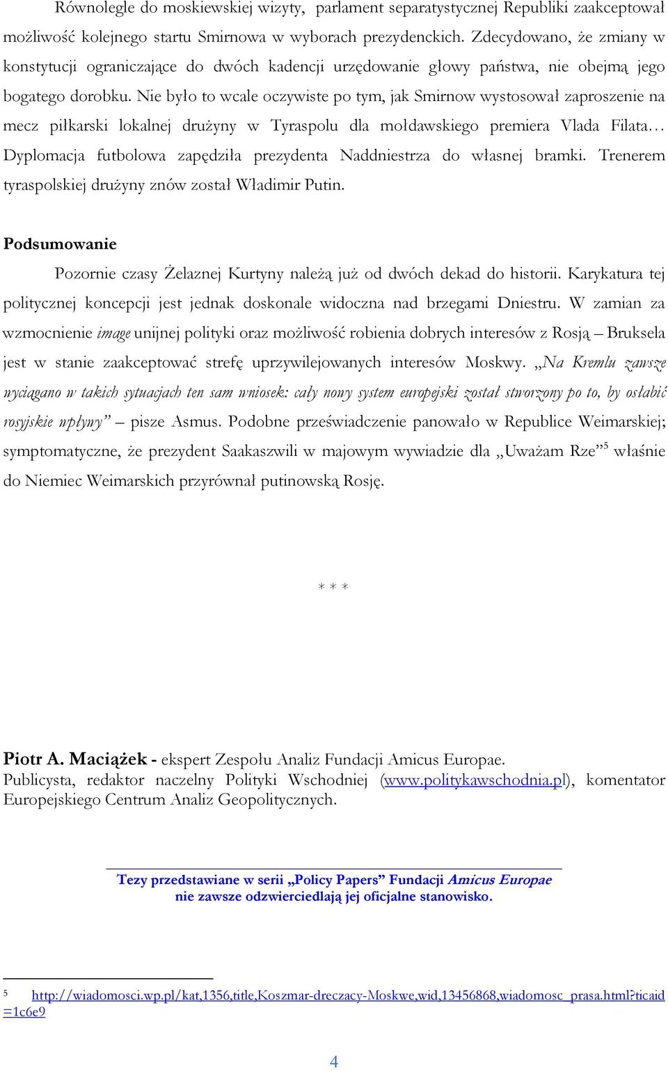 Nie było to wcale oczywiste po tym, jak Smirnow wystosował zaproszenie na mecz piłkarski lokalnej druŝyny w Tyraspolu dla mołdawskiego premiera Vlada Filata Dyplomacja futbolowa zapędziła prezydenta