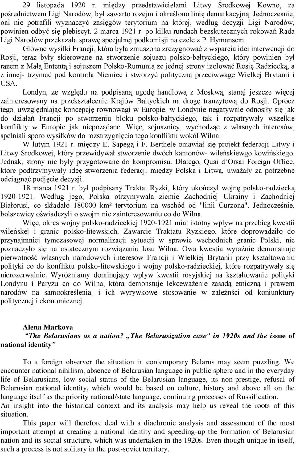 po kilku rundach bezskutecznych rokowań Rada Ligi Narodów przekazała sprawę specjalnej podkomisji na czele z P. Hymansem.