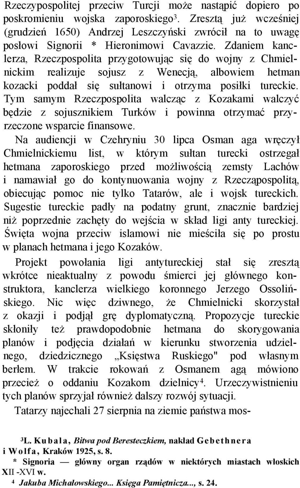Zdaniem kanclerza, Rzeczpospolita przygotowując się do wojny z Chmielnickim realizuje sojusz z Wenecją, albowiem hetman kozacki poddał się sułtanowi i otrzyma posiłki tureckie.