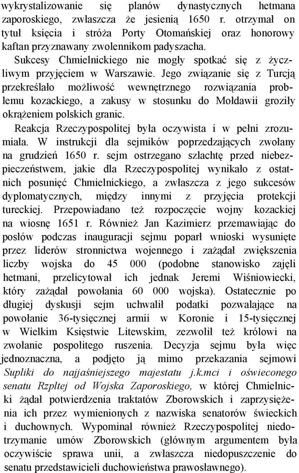 Jego związanie się z Turcją przekreślało możliwość wewnętrznego rozwiązania problemu kozackiego, a zakusy w stosunku do Mołdawii groziły okrążeniem polskich granic.