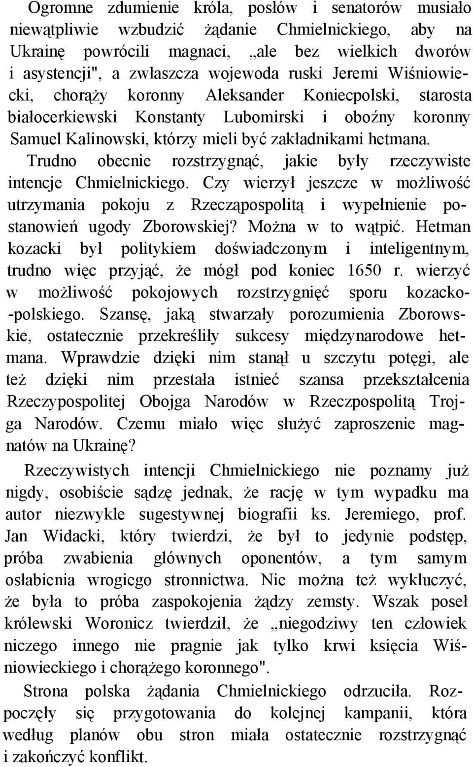 Trudno obecnie rozstrzygnąć, jakie były rzeczywiste intencje Chmielnickiego. Czy wierzył jeszcze w możliwość utrzymania pokoju z Rzecząpospolitą i wypełnienie postanowień ugody Zborowskiej?