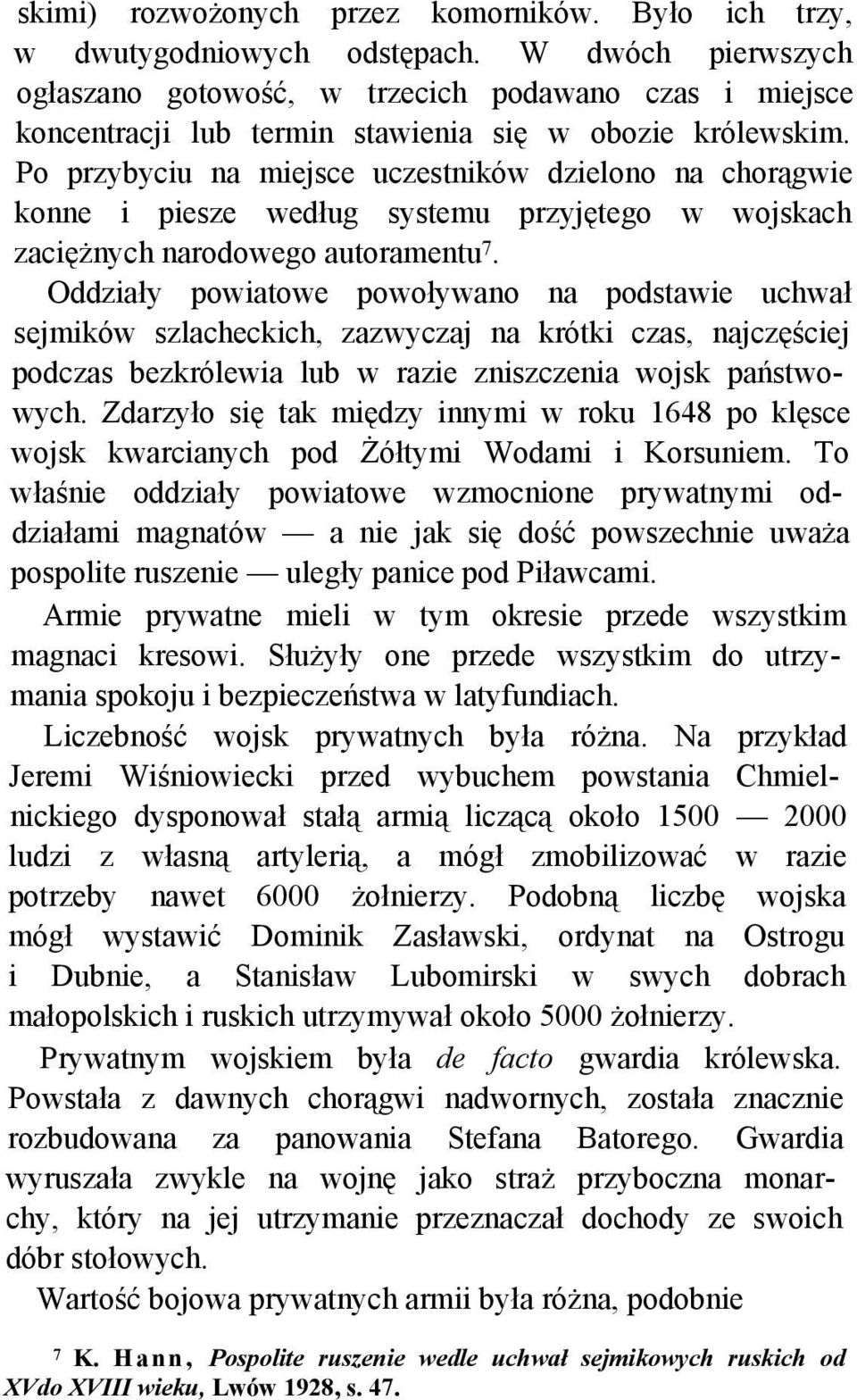 Po przybyciu na miejsce uczestników dzielono na chorągwie konne i piesze według systemu przyjętego w wojskach zaciężnych narodowego autoramentu 7.