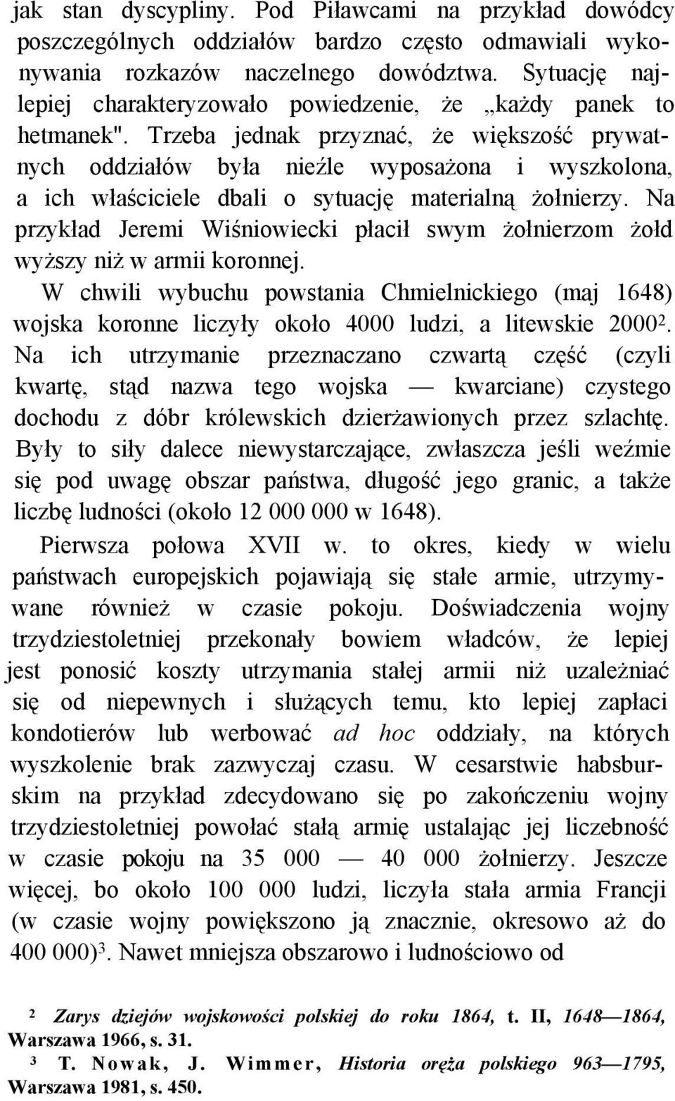 Trzeba jednak przyznać, że większość prywatnych oddziałów była nieźle wyposażona i wyszkolona, a ich właściciele dbali o sytuację materialną żołnierzy.