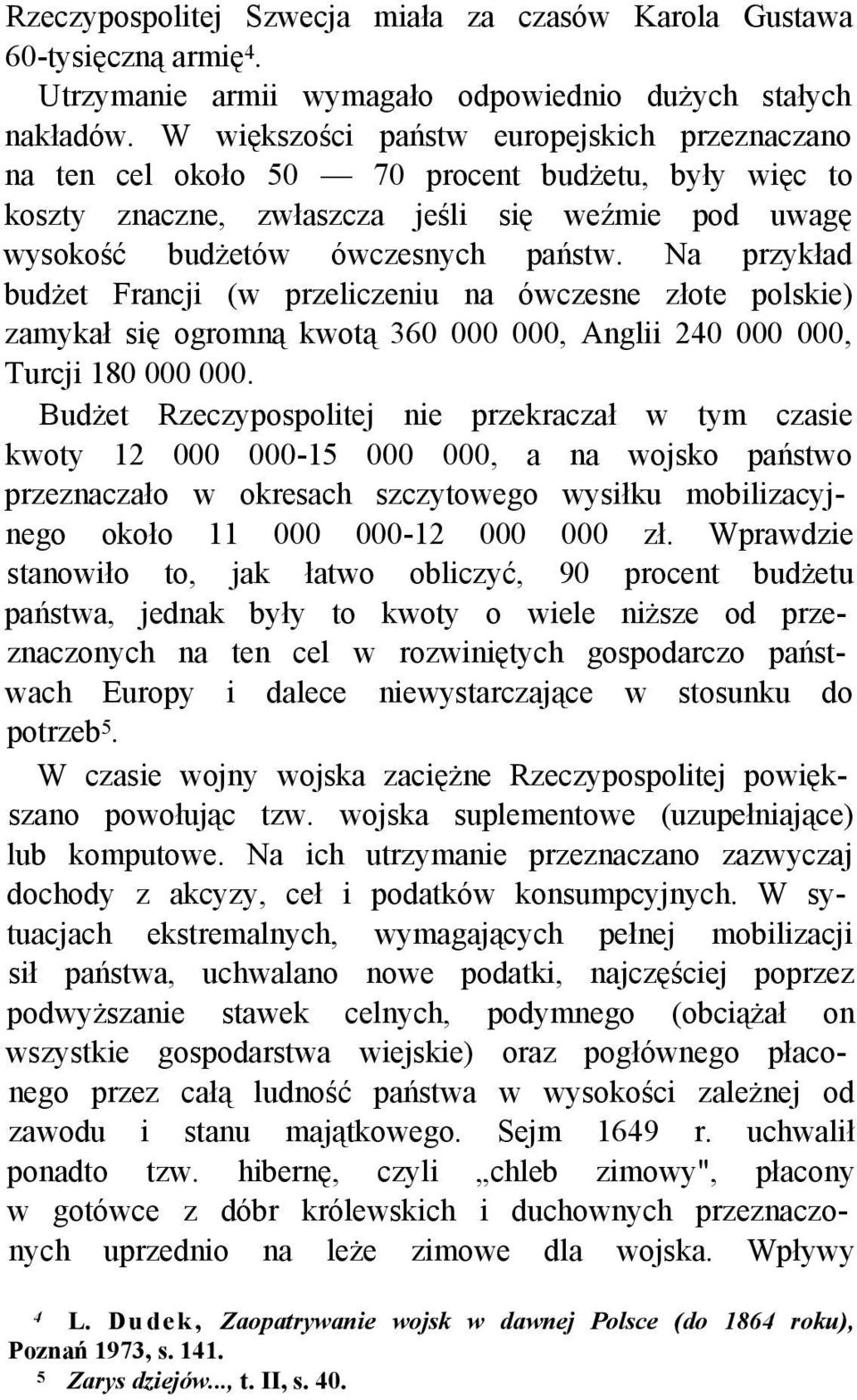 Na przykład budżet Francji (w przeliczeniu na ówczesne złote polskie) zamykał się ogromną kwotą 360 000 000, Anglii 240 000 000, Turcji 180 000 000.