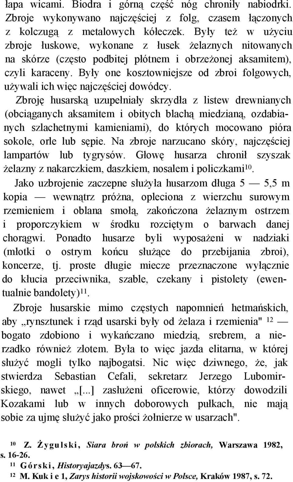 Były one kosztowniejsze od zbroi folgowych, używali ich więc najczęściej dowódcy.