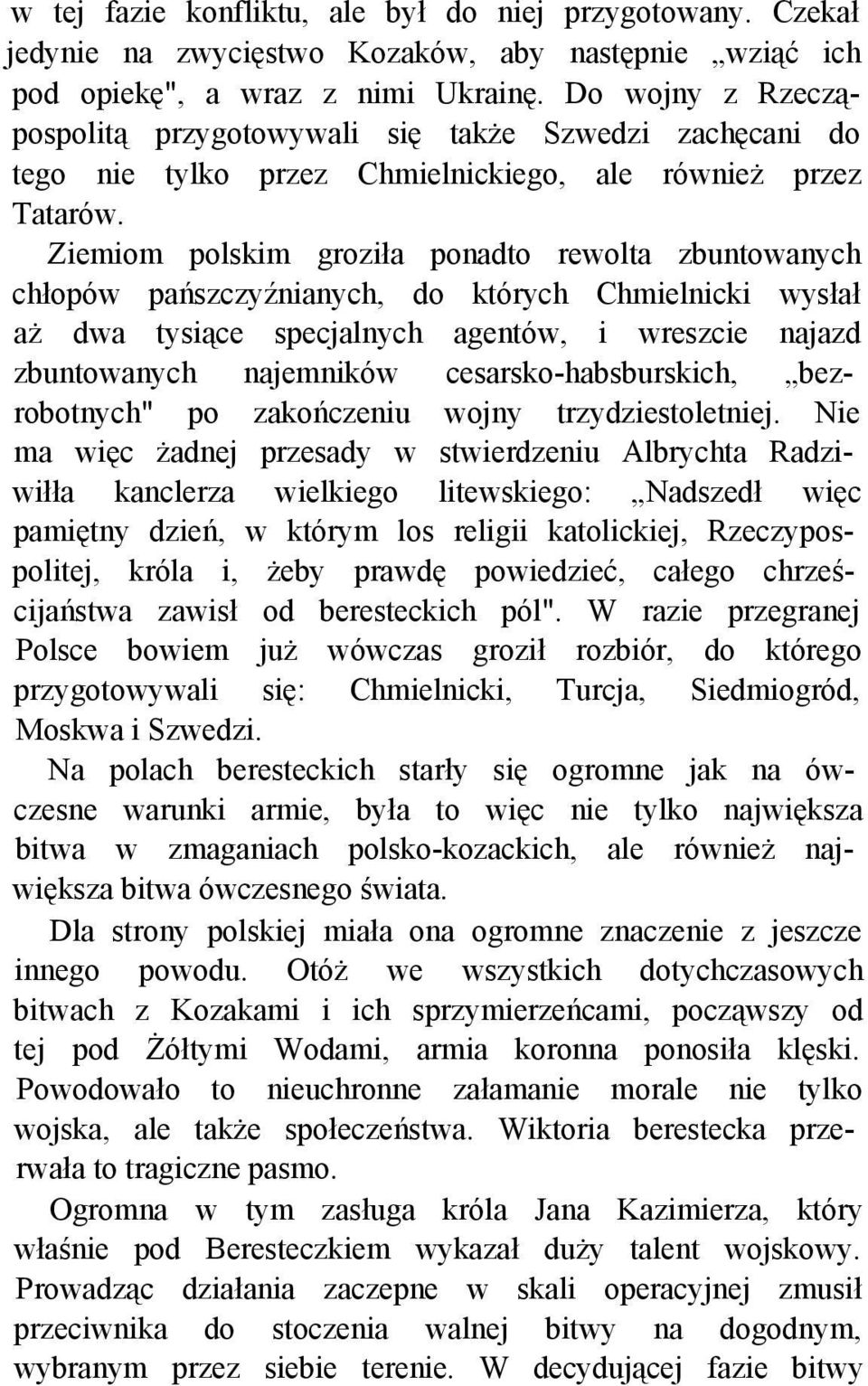 Ziemiom polskim groziła ponadto rewolta zbuntowanych chłopów pańszczyźnianych, do których Chmielnicki wysłał aż dwa tysiące specjalnych agentów, i wreszcie najazd zbuntowanych najemników