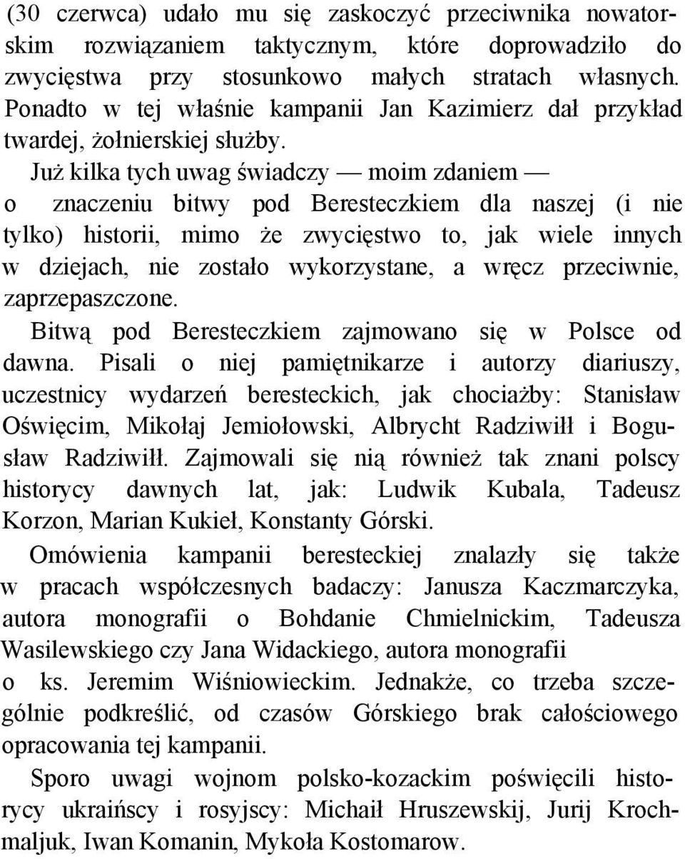 Już kilka tych uwag świadczy moim zdaniem o znaczeniu bitwy pod Beresteczkiem dla naszej (i nie tylko) historii, mimo że zwycięstwo to, jak wiele innych w dziejach, nie zostało wykorzystane, a wręcz