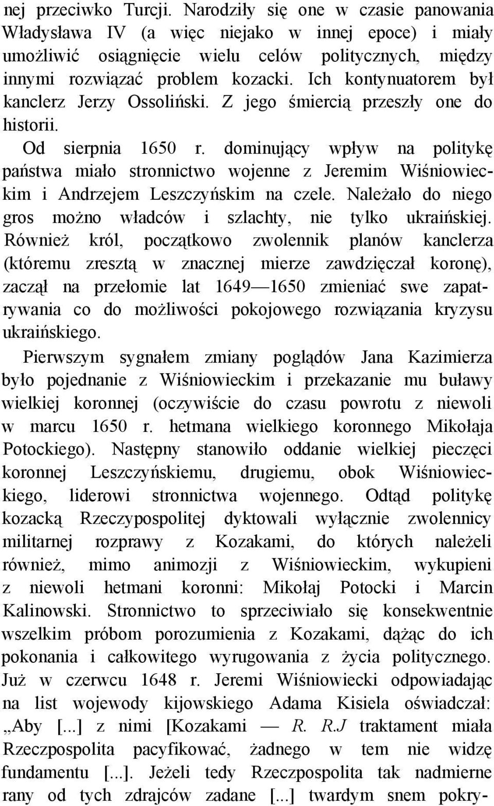 dominujący wpływ na politykę państwa miało stronnictwo wojenne z Jeremim Wiśniowieckim i Andrzejem Leszczyńskim na czele. Należało do niego gros możno władców i szlachty, nie tylko ukraińskiej.