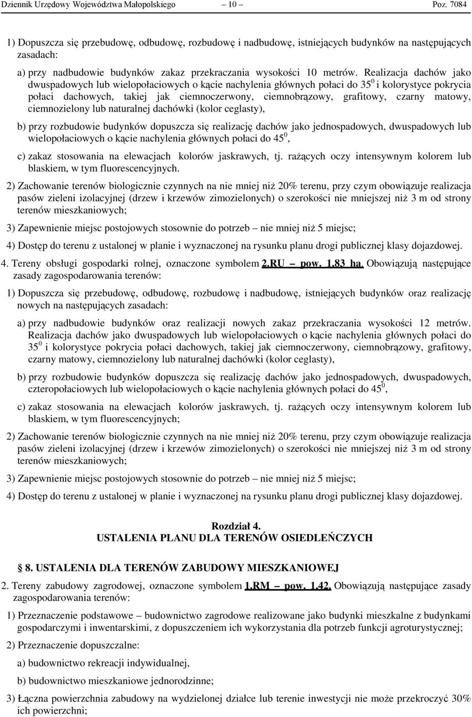 Realizacja dachów jako dwuspadowych lub wielopołaciowych o kącie nachylenia głównych połaci do 35 0 i kolorystyce pokrycia połaci dachowych, takiej jak ciemnoczerwony, ciemnobrązowy, grafitowy,