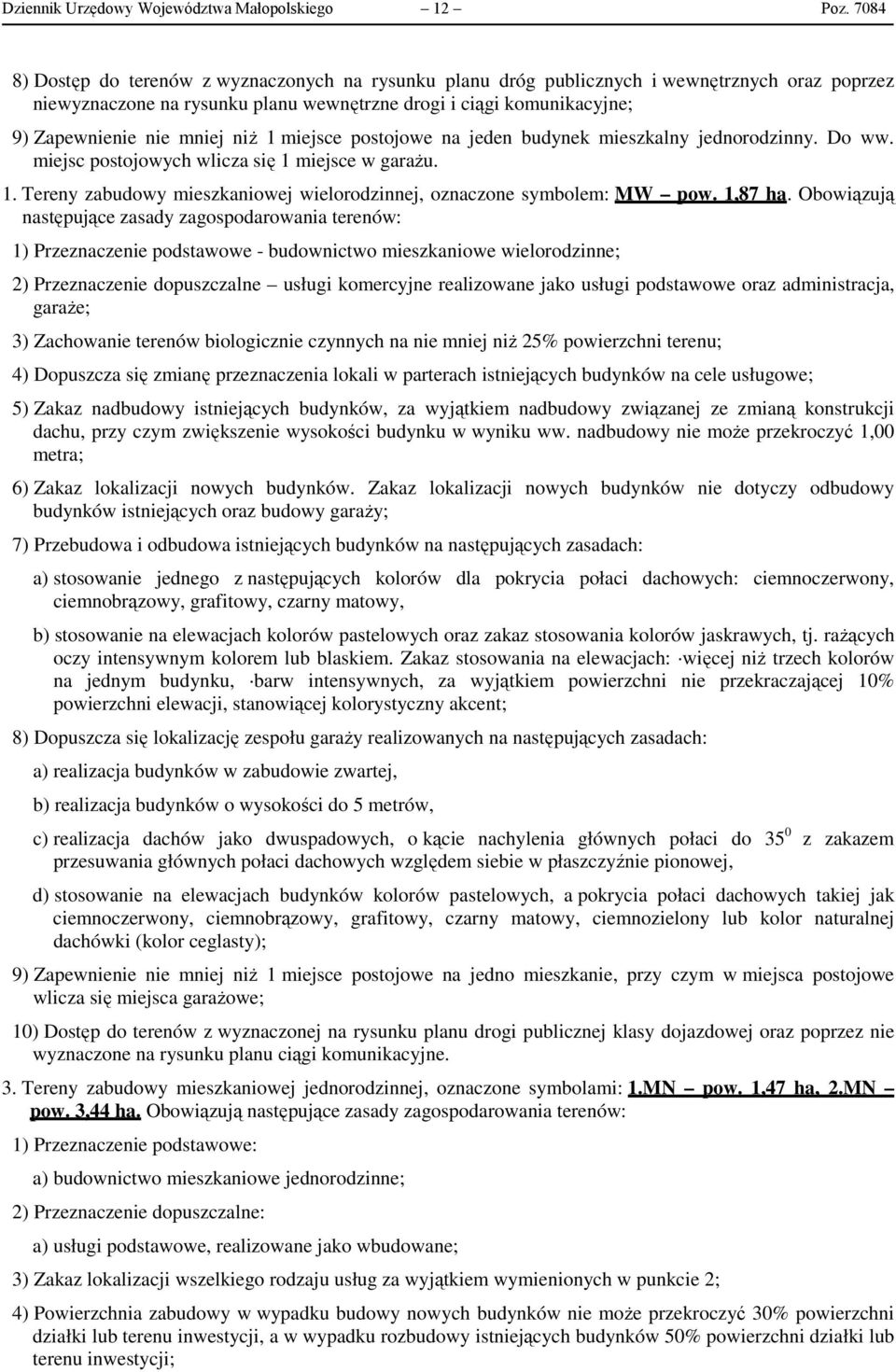 niż 1 miejsce postojowe na jeden budynek mieszkalny jednorodzinny. Do ww. miejsc postojowych wlicza się 1 miejsce w garażu. 1. Tereny zabudowy mieszkaniowej wielorodzinnej, oznaczone symbolem: MW pow.