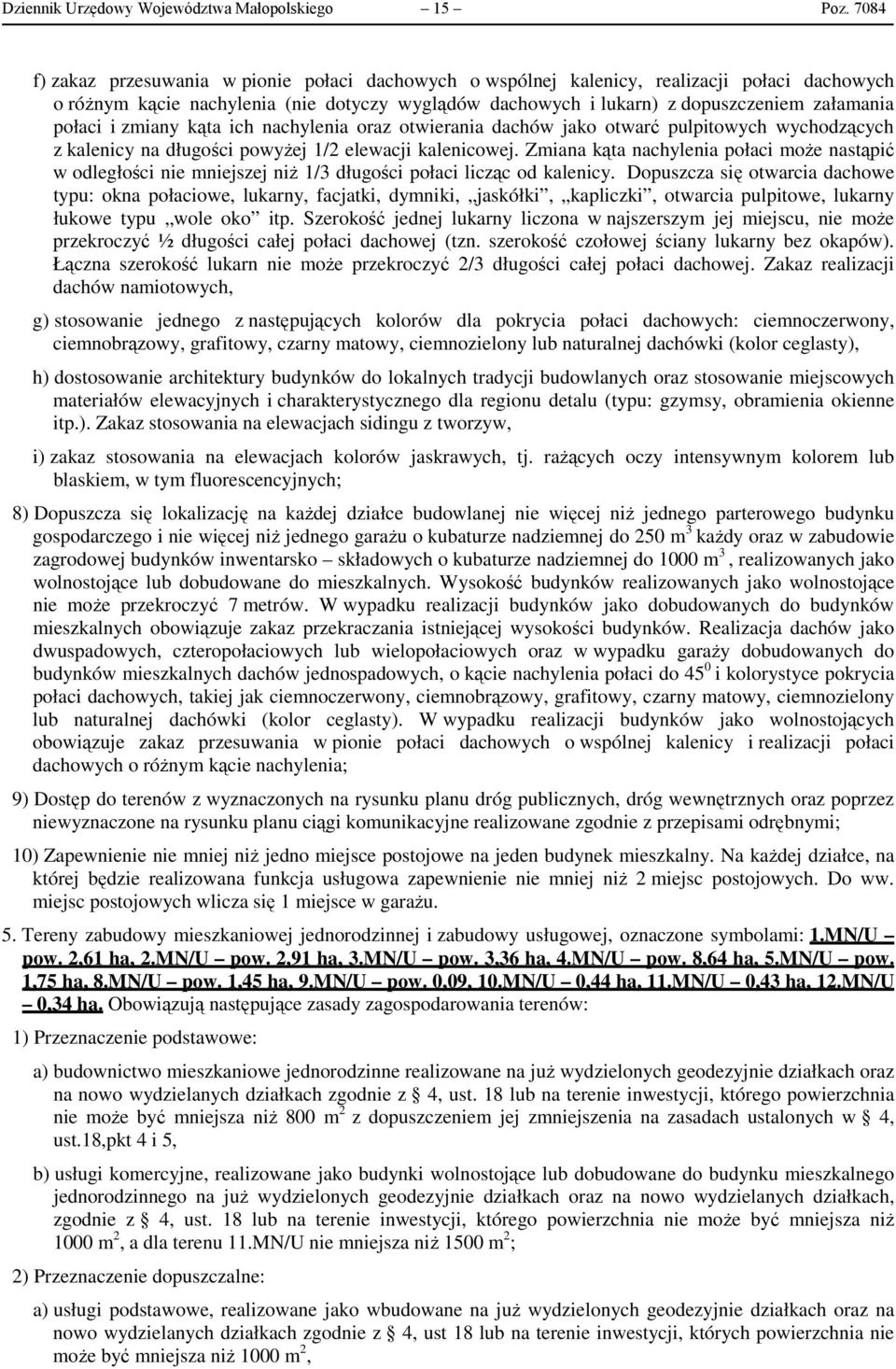 połaci i zmiany kąta ich nachylenia oraz otwierania dachów jako otwarć pulpitowych wychodzących z kalenicy na długości powyżej 1/2 elewacji kalenicowej.