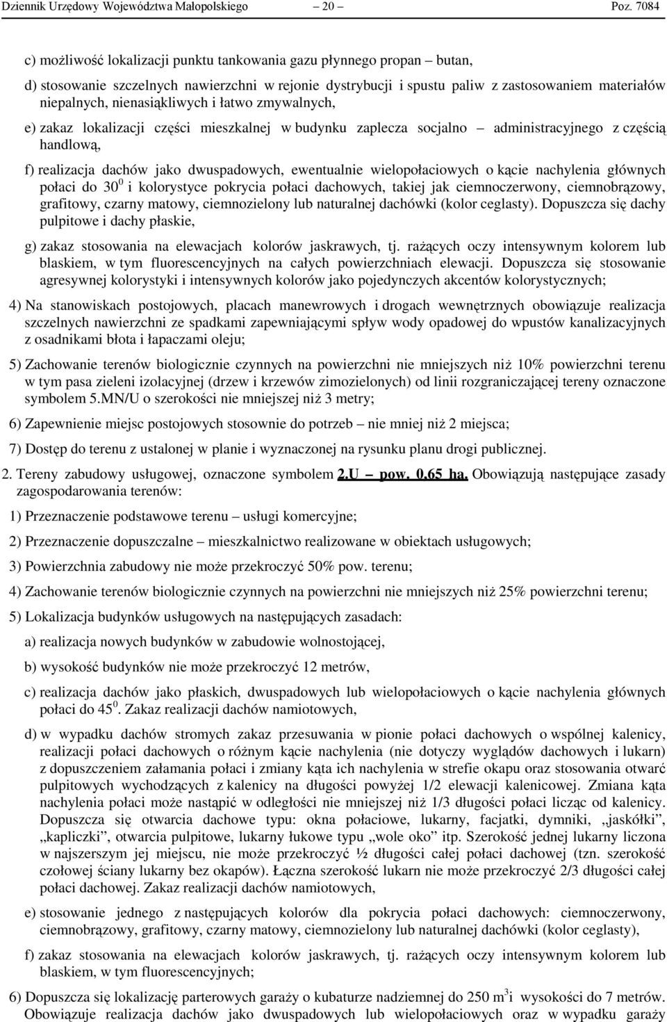 nienasiąkliwych i łatwo zmywalnych, e) zakaz lokalizacji części mieszkalnej w budynku zaplecza socjalno administracyjnego z częścią handlową, f) realizacja dachów jako dwuspadowych, ewentualnie