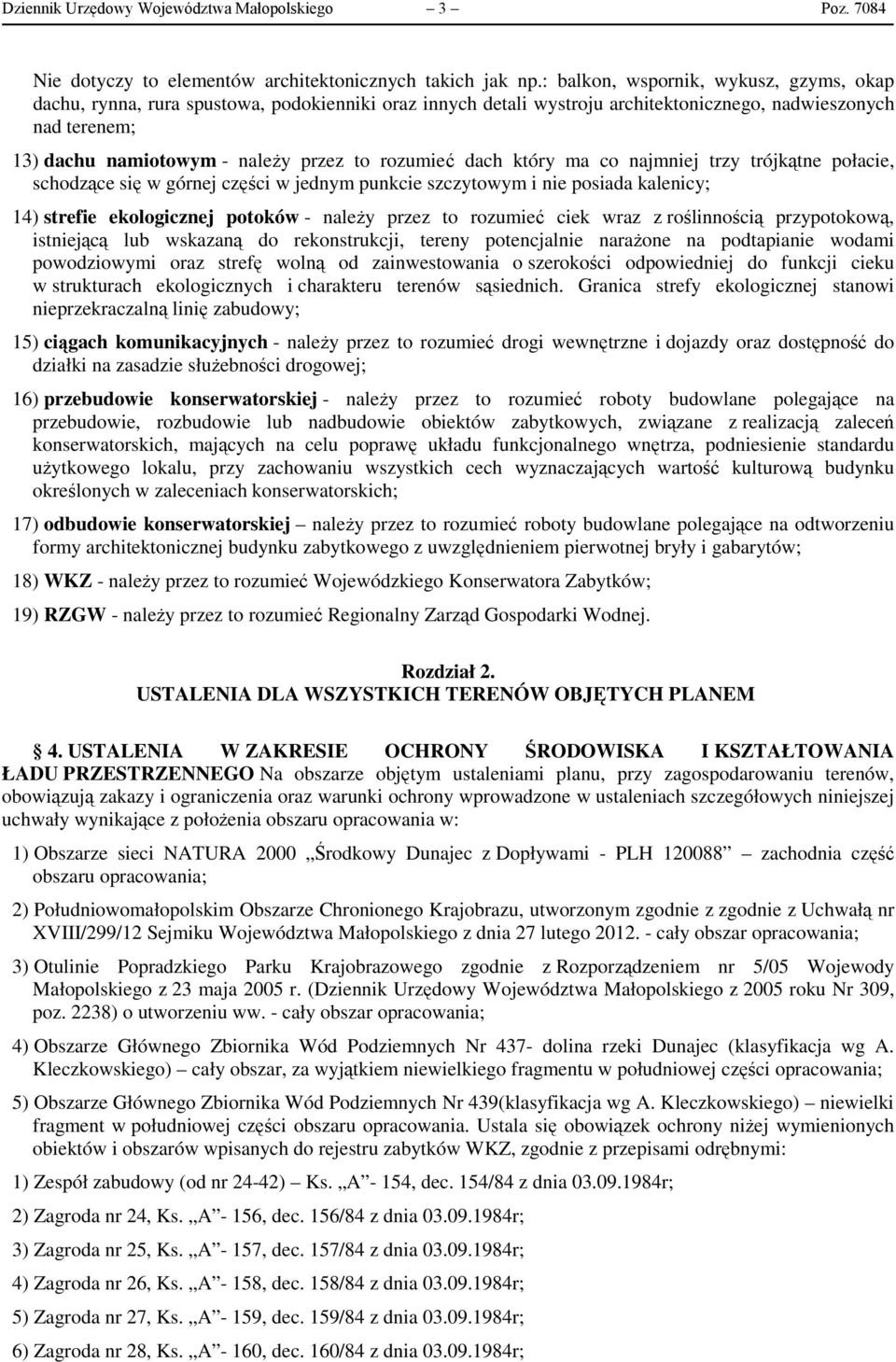 rozumieć dach który ma co najmniej trzy trójkątne połacie, schodzące się w górnej części w jednym punkcie szczytowym i nie posiada kalenicy; 14) strefie ekologicznej potoków - należy przez to