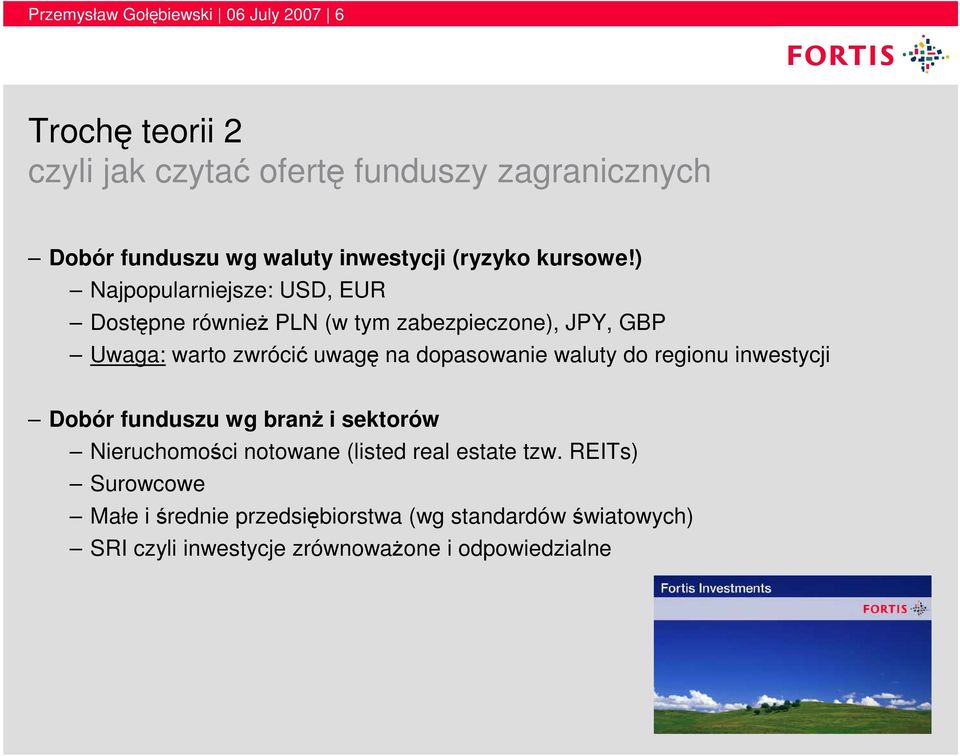 ) Najpopularniejsze: USD, EUR Dostępne równieŝ PLN (w tym zabezpieczone), JPY, GBP Uwaga: warto zwrócić uwagę na dopasowanie waluty do