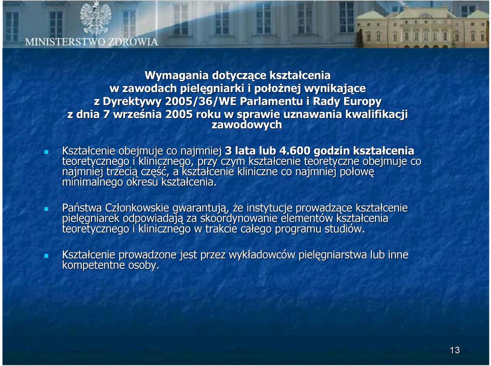 600 godzin kształcenia teoretycznego i klinicznego, przy czym kształcenie teoretyczne obejmuje o co najmniej trzecią część, a kształcenie kliniczne co najmniej połowę minimalnego