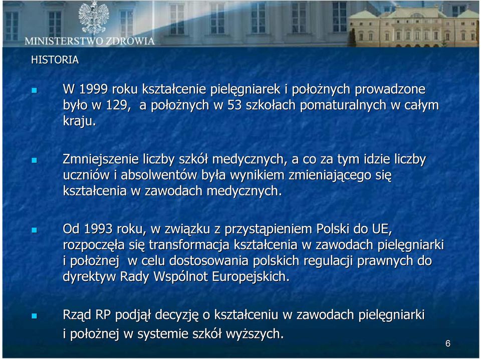 Od 1993 roku, w związku z przystąpieniem Polski do UE, rozpoczęła się transformacja kształcenia w zawodach pielęgniarki i położnej w celu dostosowania