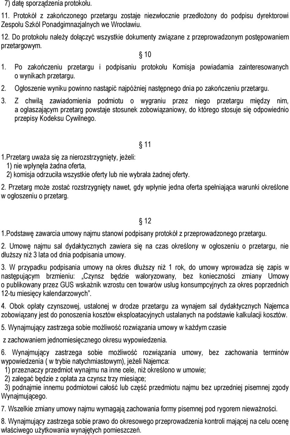 Po zakończeniu przetargu i podpisaniu protokołu Komisja powiadamia zainteresowanych o wynikach przetargu. 2. Ogłoszenie wyniku powinno nastąpić najpóźniej następnego dnia po zakończeniu przetargu. 3.