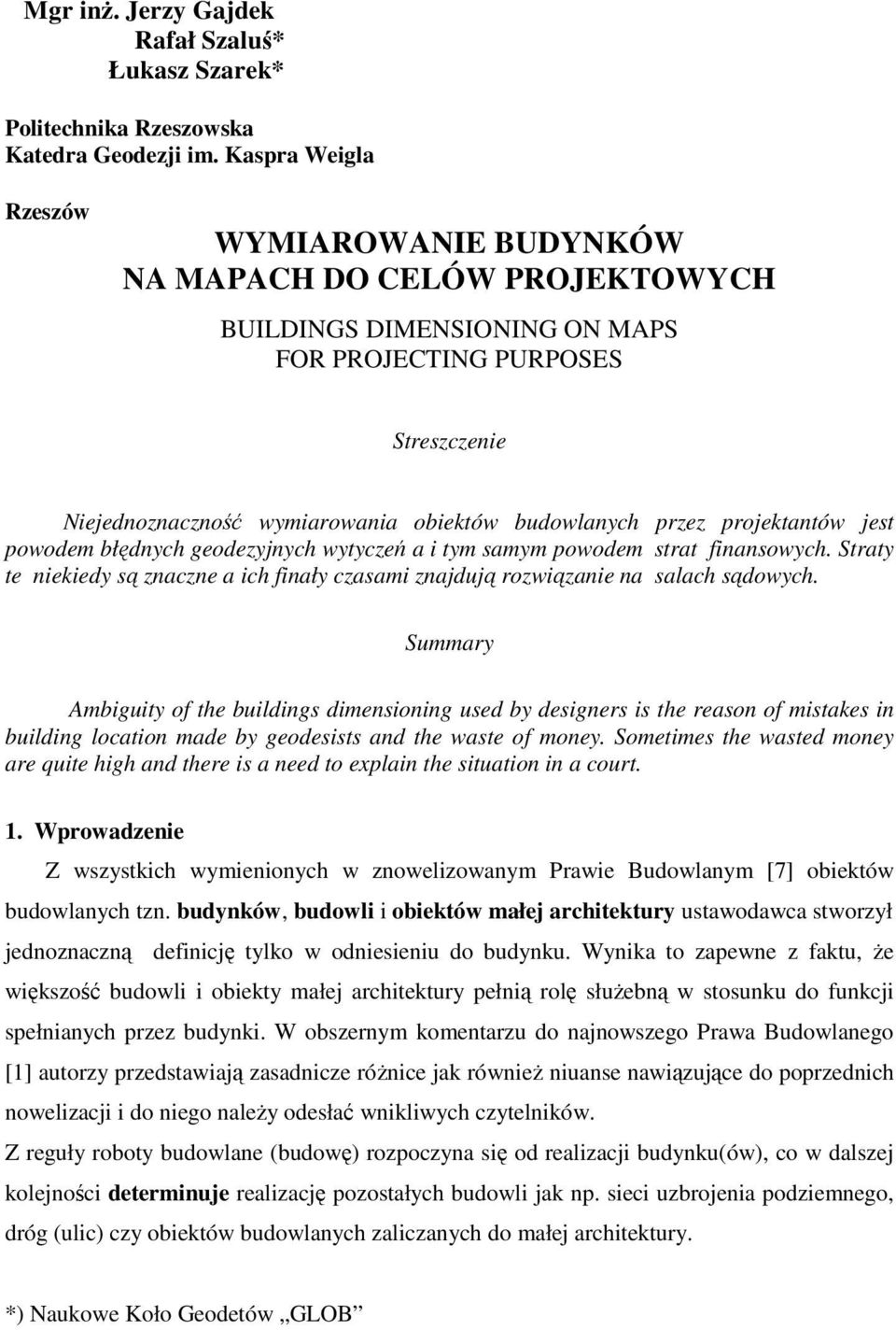 przez projektantów jest powodem błędnych geodezyjnych wytyczeń a i tym samym powodem strat finansowych. Straty te niekiedy są znaczne a ich finały czasami znajdują rozwiązanie na salach sądowych.