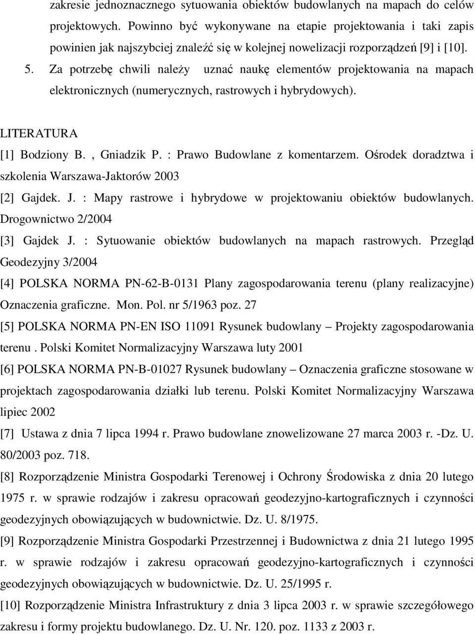 Za potrzebę chwili naleŝy uznać naukę elementów projektowania na mapach elektronicznych (numerycznych, rastrowych i hybrydowych). LITERATURA [1] Bodziony B., Gniadzik P.