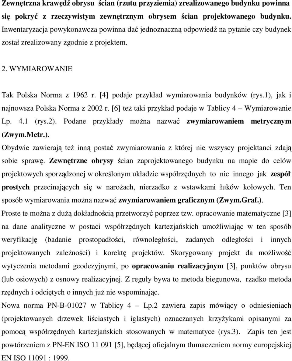 [4] podaje przykład wymiarowania budynków (rys.1), jak i najnowsza Polska Norma z 2002 r. [6] teŝ taki przykład podaje w Tablicy 4 Wymiarowanie Lp. 4.1 (rys.2).