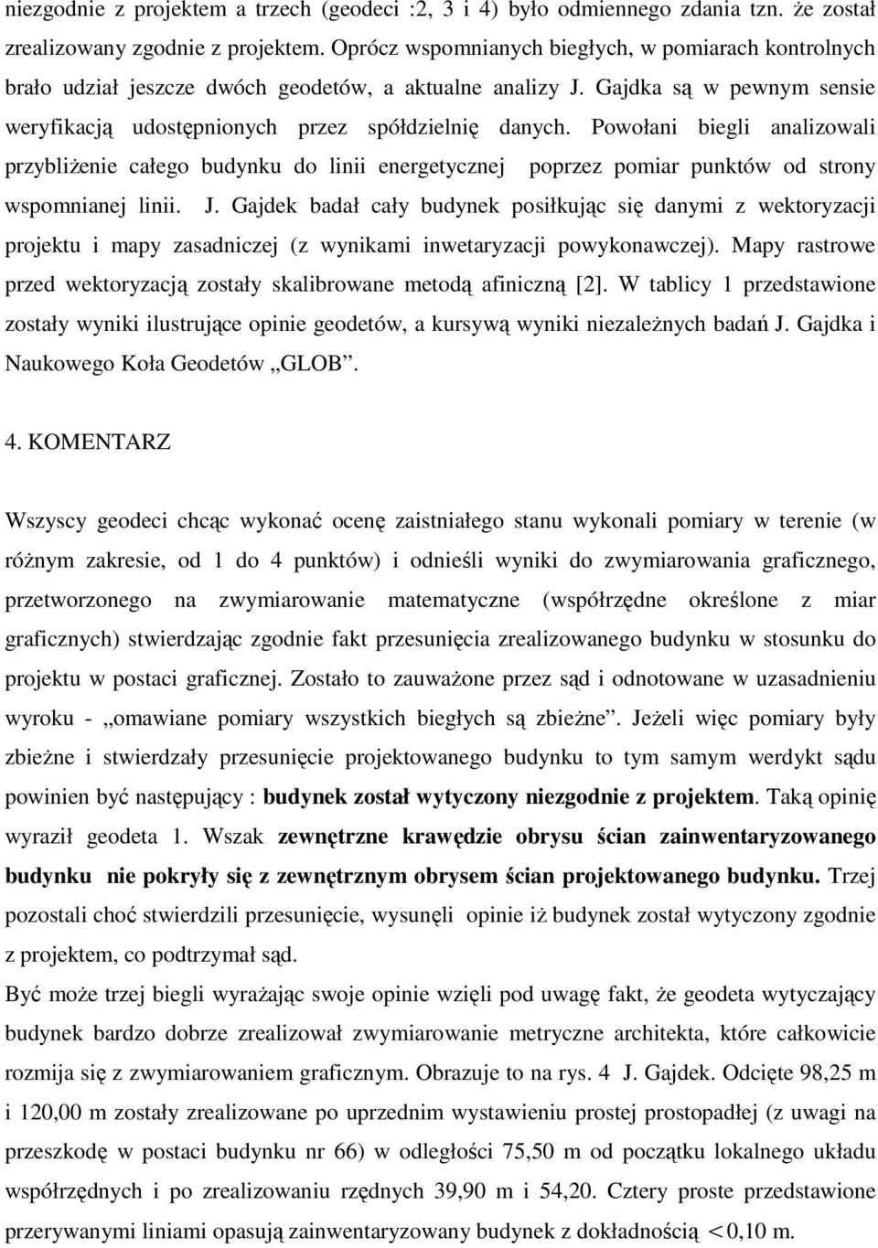 Powołani biegli analizowali przybliŝenie całego budynku do linii energetycznej poprzez pomiar punktów od strony wspomnianej linii. J.