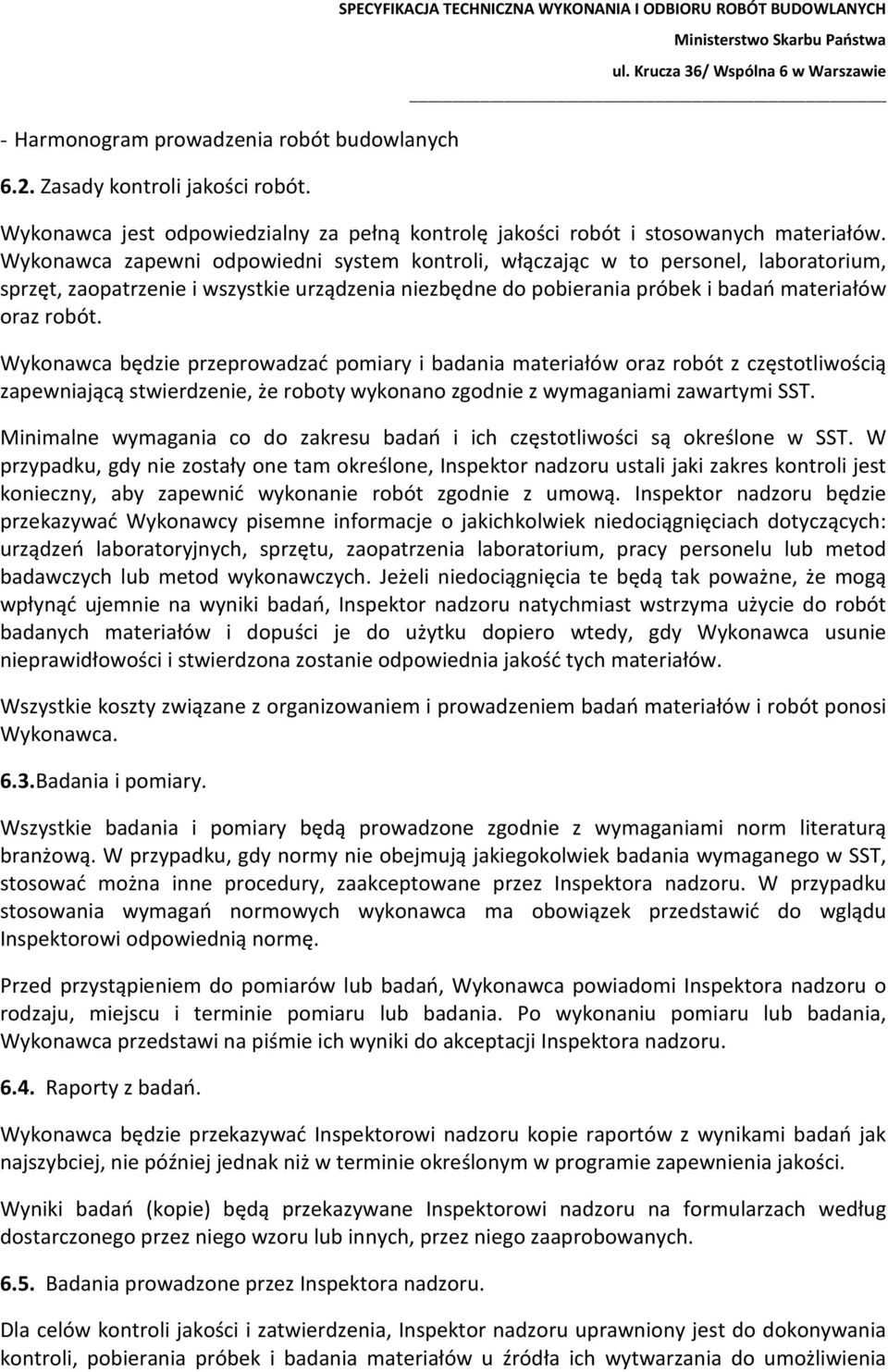 Wykonawca będzie przeprowadzać pomiary i badania materiałów oraz robót z częstotliwością zapewniającą stwierdzenie, że roboty wykonano zgodnie z wymaganiami zawartymi SST.