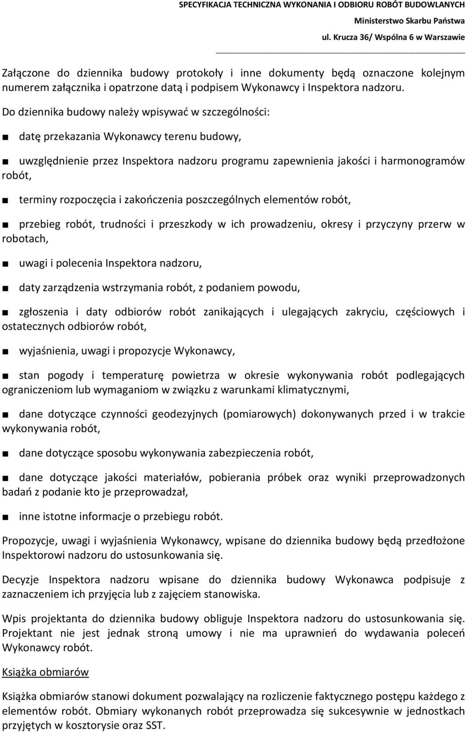 rozpoczęcia i zakończenia poszczególnych elementów robót, przebieg robót, trudności i przeszkody w ich prowadzeniu, okresy i przyczyny przerw w robotach, uwagi i polecenia Inspektora nadzoru, daty