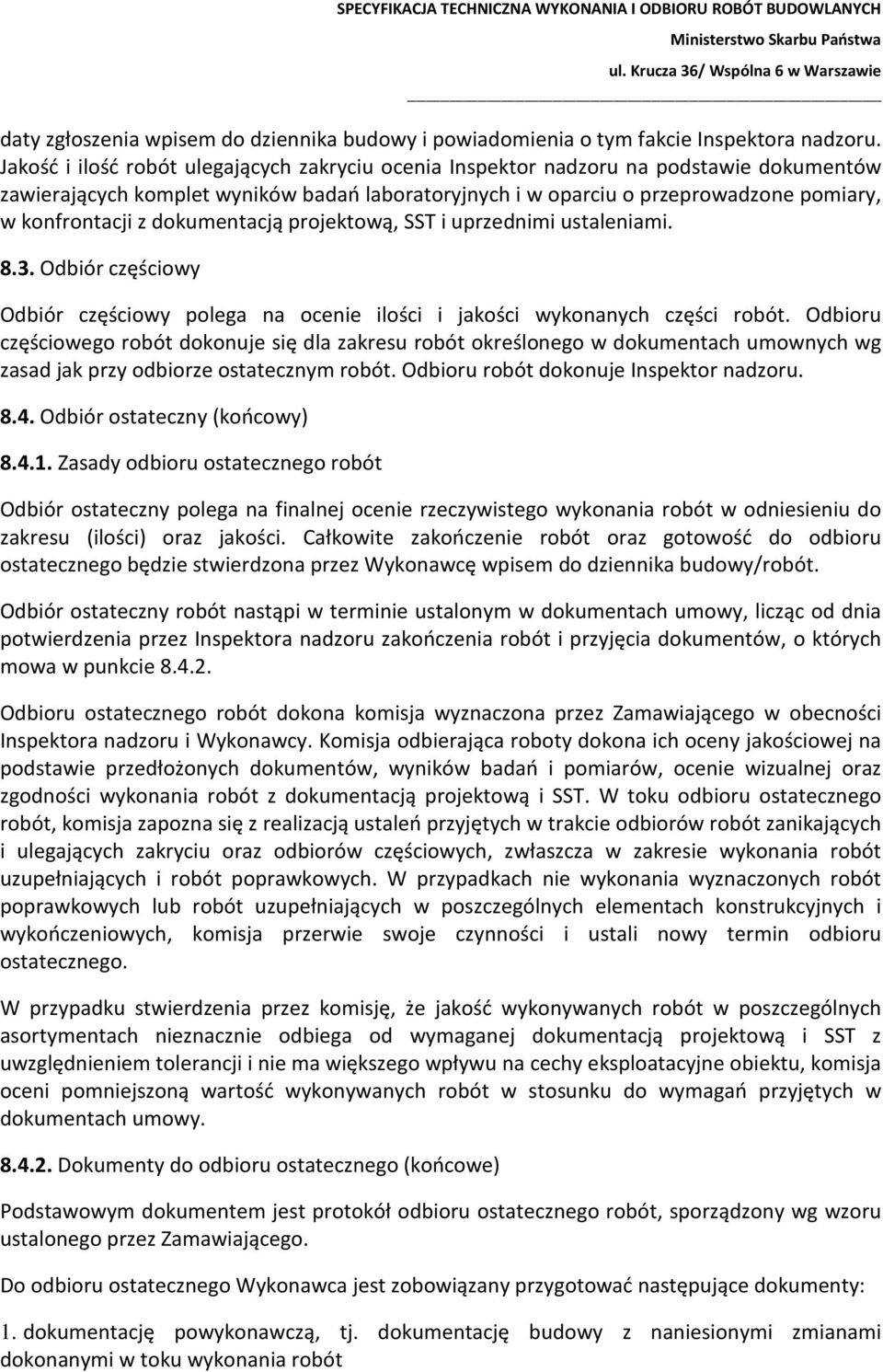 dokumentacją projektową, SST i uprzednimi ustaleniami. 8.3. Odbiór częściowy Odbiór częściowy polega na ocenie ilości i jakości wykonanych części robót.