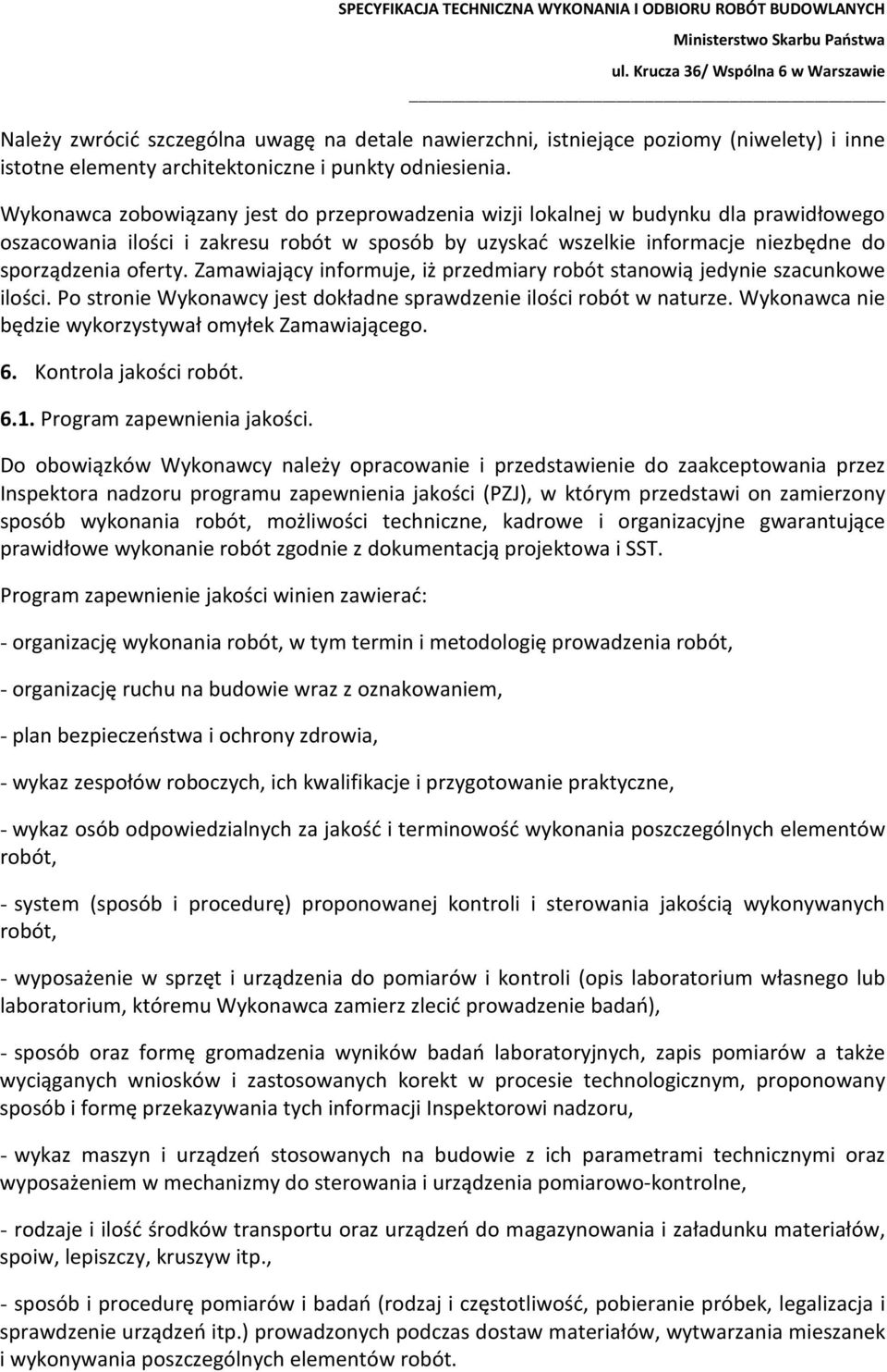 Zamawiający informuje, iż przedmiary robót stanowią jedynie szacunkowe ilości. Po stronie Wykonawcy jest dokładne sprawdzenie ilości robót w naturze.