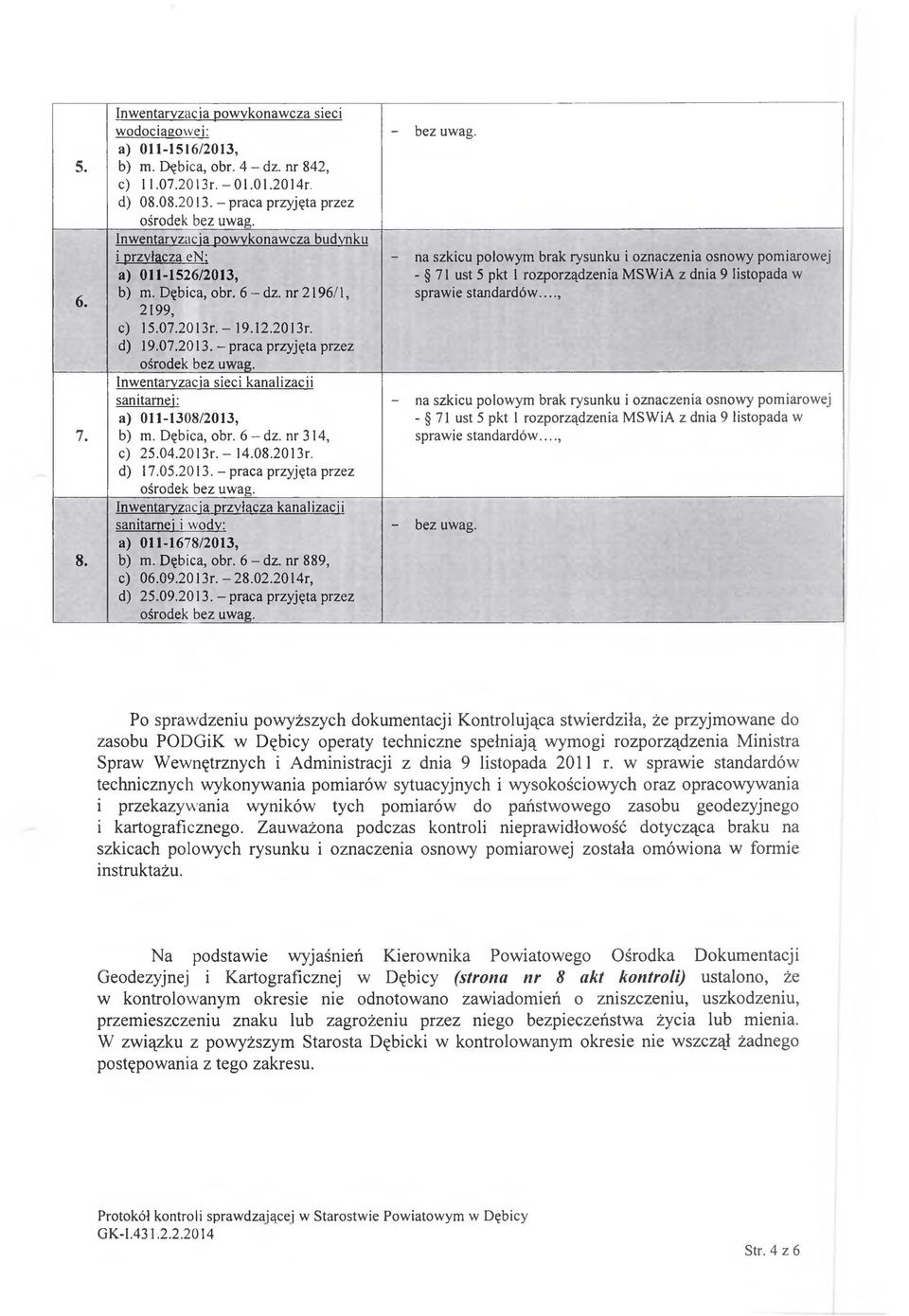 04.2013r. - 14.08.2013r. d) 17.05.2013.-p raca przyjęta przez Inwentaryzacia przyłączą kanalizacji sanitarnej i wody: a) 011-1678/2013, b) m. Dębica, obr. 6 - dz. nr 889, c) 06.09.2013r.-28.02.