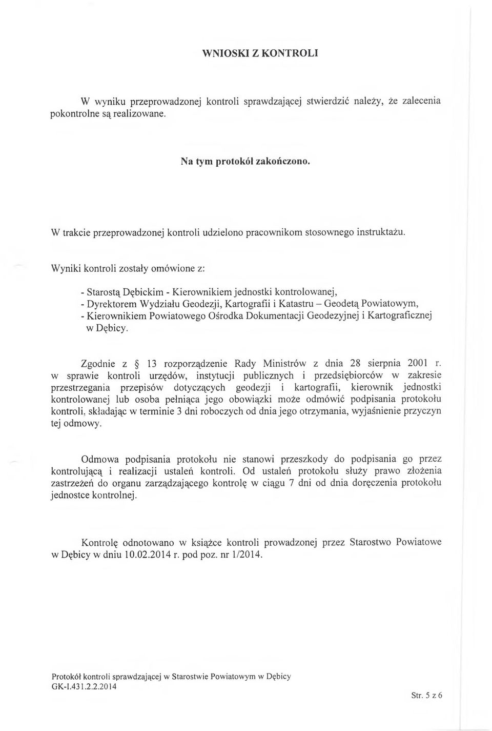 Wyniki kontroli zostały omówione z: - Starostą Dębickim - Kierownikiem jednostki kontrolowanej, - Dyrektorem Wydziału Geodezji, Kartografii i Katastru - Geodetą Powiatowym, - Kierownikiem Powiatowego