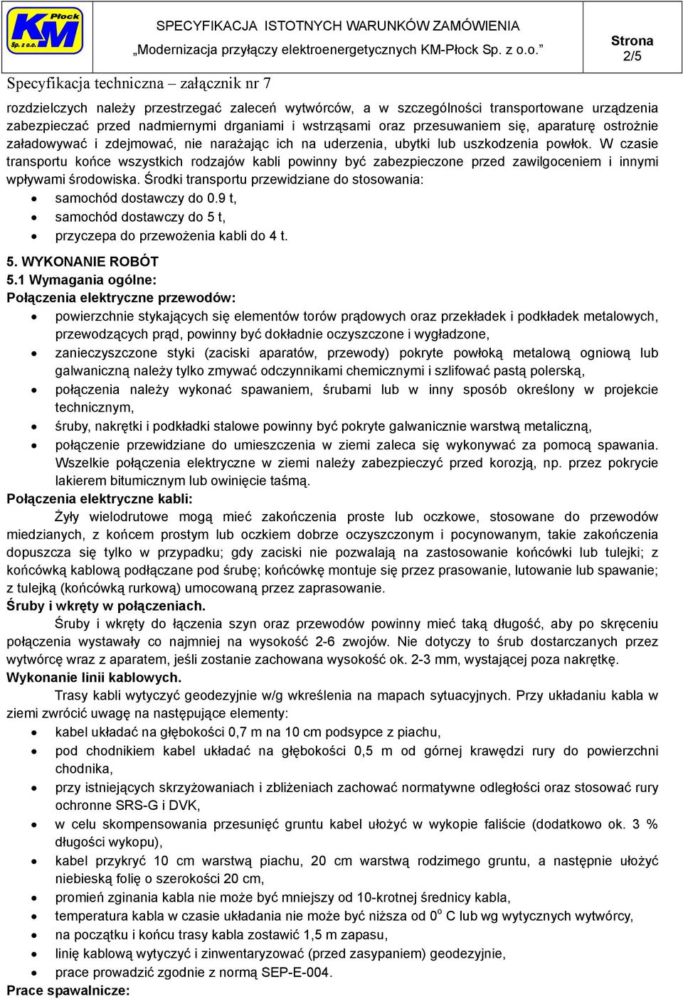 W czasie transportu końce wszystkich rodzajów kabli powinny być zabezpieczone przed zawilgoceniem i innymi wpływami środowiska. Środki transportu przewidziane do stosowania: samochód dostawczy do 0.