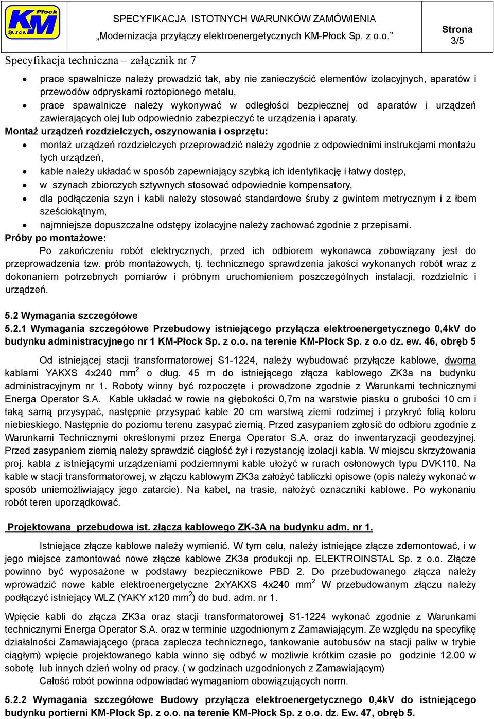 Montaż urządzeń rozdzielczych, oszynowania i osprzętu: montaż urządzeń rozdzielczych przeprowadzić należy zgodnie z odpowiednimi instrukcjami montażu tych urządzeń, kable należy układać w sposób