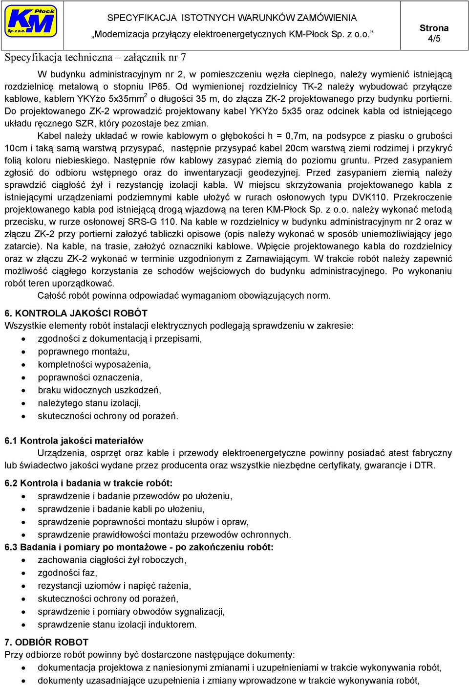 Do projektowanego ZK-2 wprowadzić projektowany kabel YKYżo 5x35 oraz odcinek kabla od istniejącego układu ręcznego SZR, który pozostaje bez zmian.