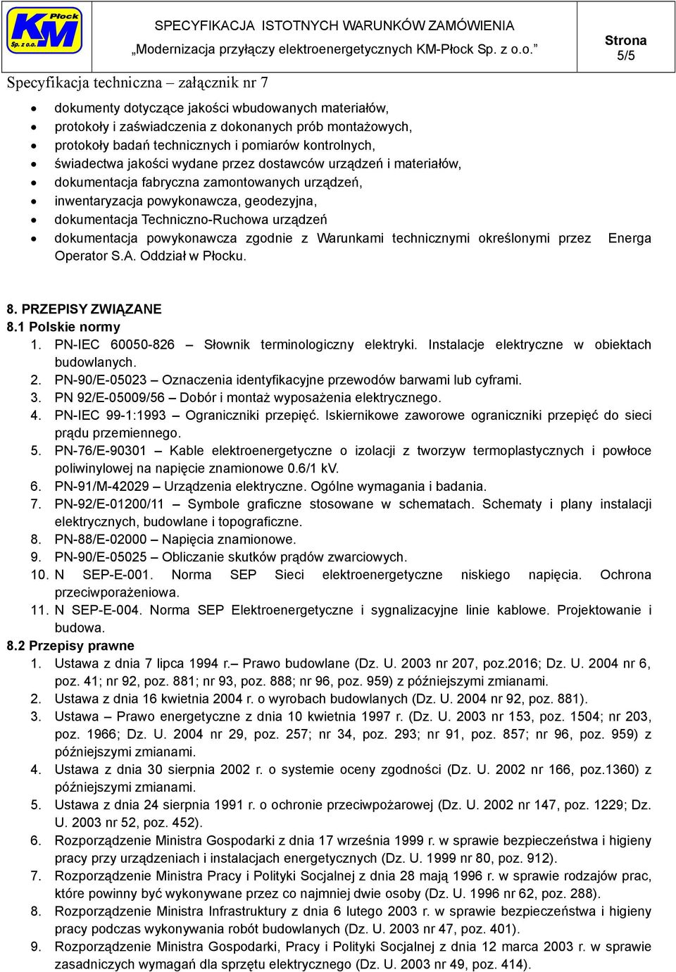 Warunkami technicznymi określonymi przez Energa Operator S.A. Oddział w Płocku. 8. PRZEPISY ZWIĄZANE 8.1 Polskie normy 1. PN-IEC 60050-826 Słownik terminologiczny elektryki.