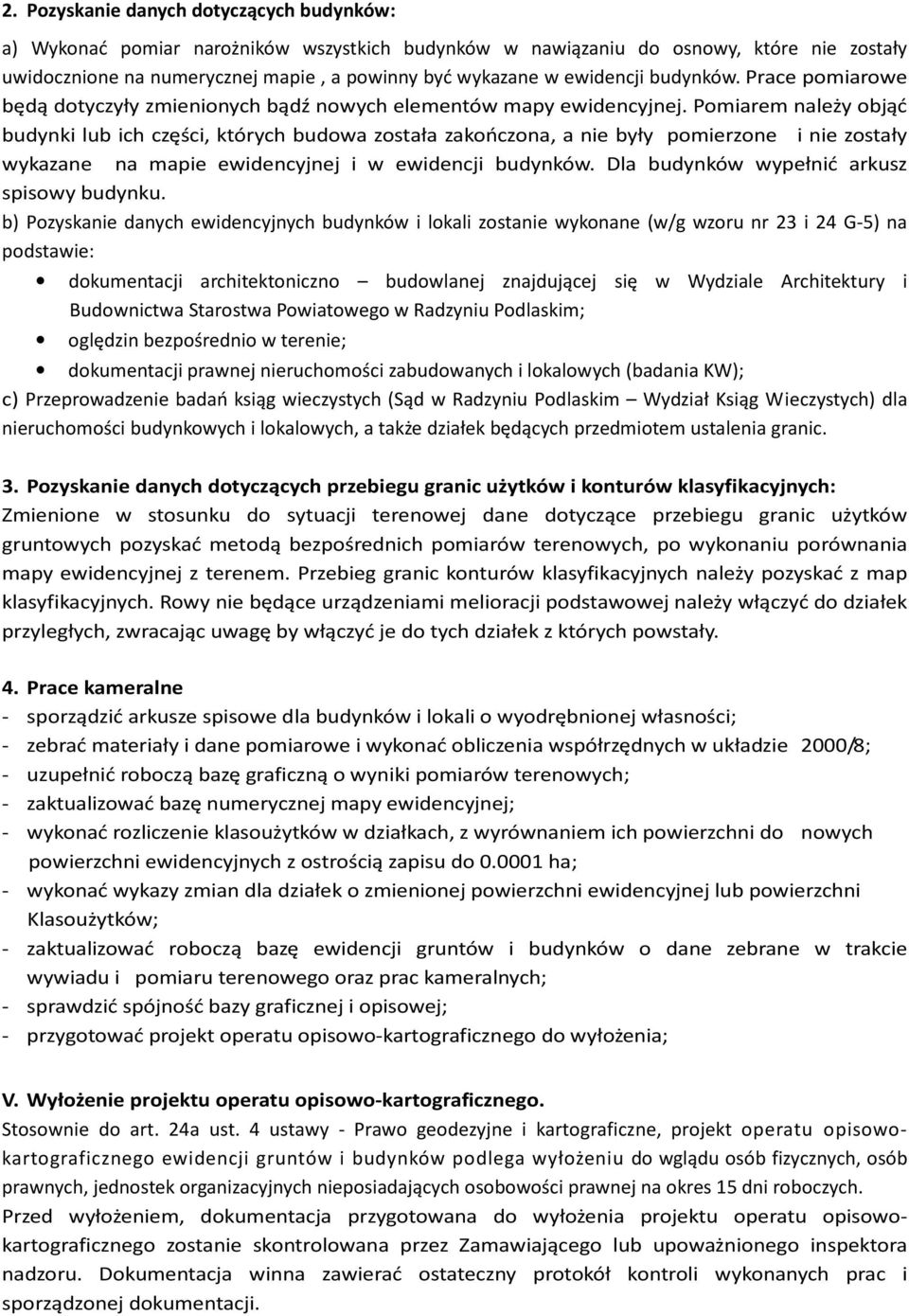 Pomiarem należy objąć budynki lub ich części, których budowa została zakończona, a nie były pomierzone i nie zostały wykazane na mapie ewidencyjnej i w ewidencji budynków.