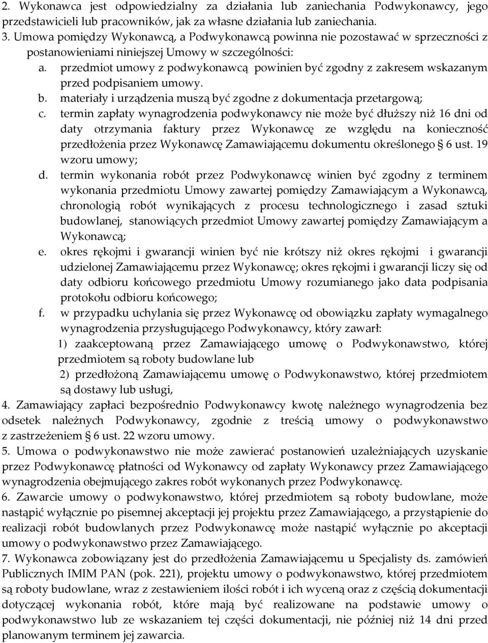 przedmiot umowy z podwykonawcą powinien być zgodny z zakresem wskazanym przed podpisaniem umowy. b. materiały i urządzenia muszą być zgodne z dokumentacja przetargową; c.