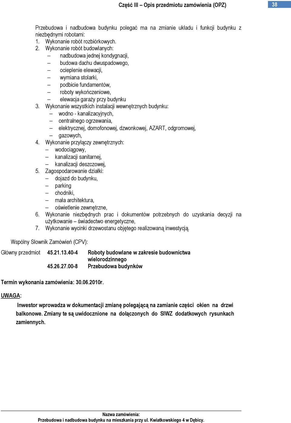 Wykonanie wszystkich instalacji wewnętrznych budynku: wodno - kanalizacyjnych, centralnego ogrzewania, elektrycznej, domofonowej, dzwonkowej, AZART, odgromowej, gazowych, 4.