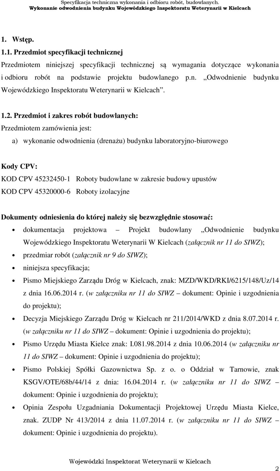 budowy upustów KOD CPV 45320000-6 Roboty izolacyjne Dokumenty odniesienia do której należy się bezwzględnie stosować: dokumentacja projektowa Projekt budowlany Odwodnienie budynku Wojewódzkiego