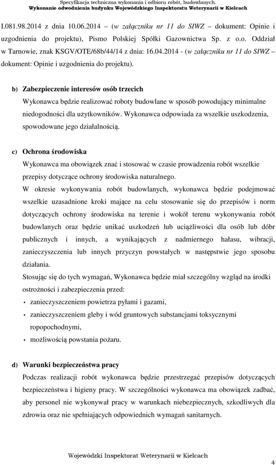 b) Zabezpieczenie interesów osób trzecich Wykonawca będzie realizować roboty budowlane w sposób powodujący minimalne niedogodności dla użytkowników.