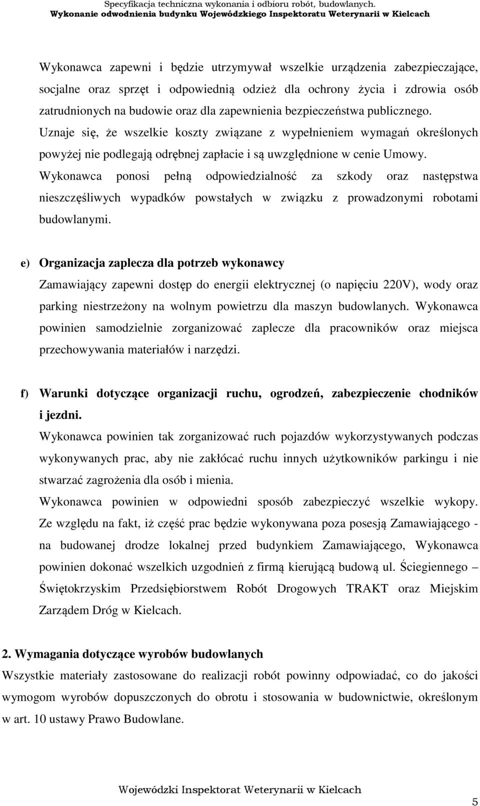 Wykonawca ponosi pełną odpowiedzialność za szkody oraz następstwa nieszczęśliwych wypadków powstałych w związku z prowadzonymi robotami budowlanymi.