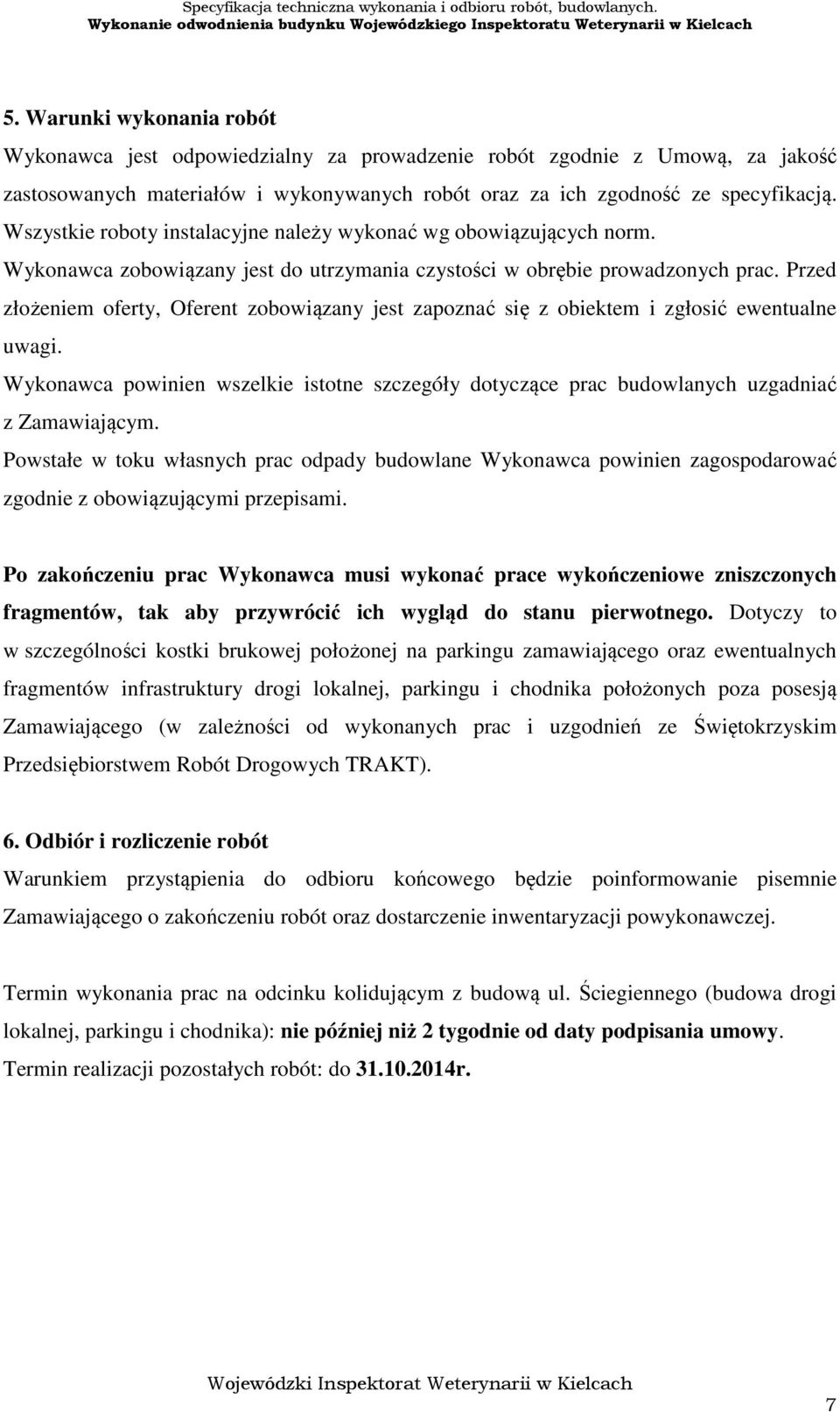 Przed złożeniem oferty, Oferent zobowiązany jest zapoznać się z obiektem i zgłosić ewentualne uwagi. Wykonawca powinien wszelkie istotne szczegóły dotyczące prac budowlanych uzgadniać z Zamawiającym.