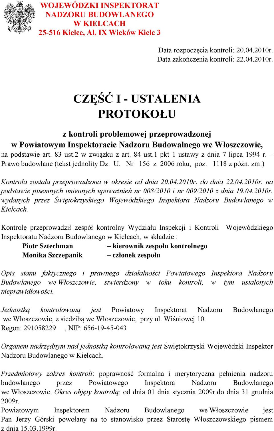 2 w związku z art. 84 ust.1 pkt 1 ustawy z dnia 7 lipca 1994 r. Prawo budowlane (tekst jednolity Dz. U. Nr 156 z 2006 roku, poz. 1118 z późn. zm.) Kontrola została przeprowadzona w okresie od dnia 20.