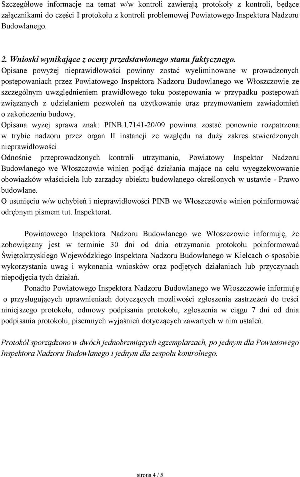 Opisane powyżej nieprawidłowości powinny zostać wyeliminowane w prowadzonych postępowaniach przez Powiatowego Inspektora Nadzoru Budowlanego we Włoszczowie ze szczególnym uwzględnieniem prawidłowego